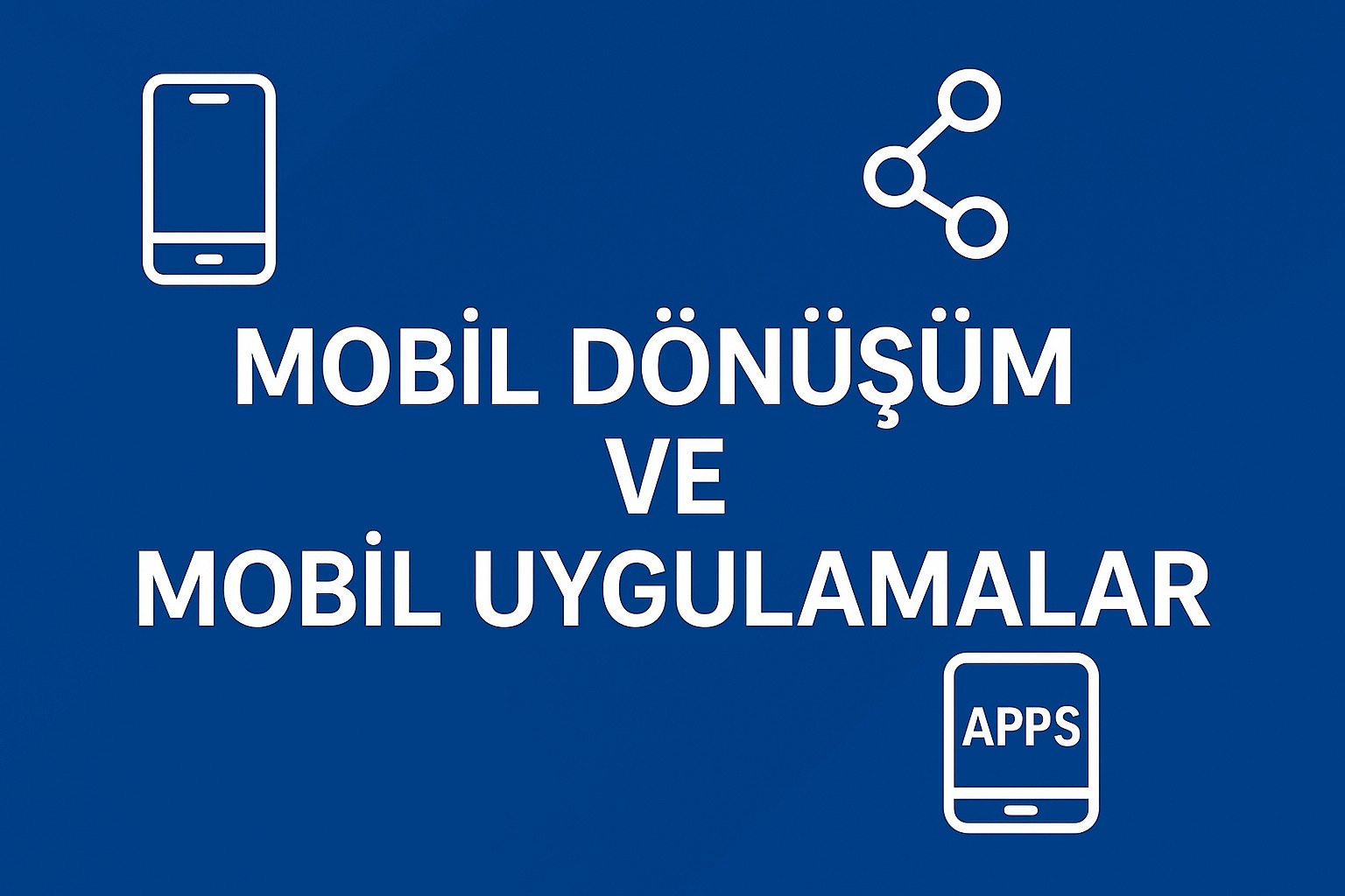 Mobil Dönüşüm & Mobil Uygulamalar