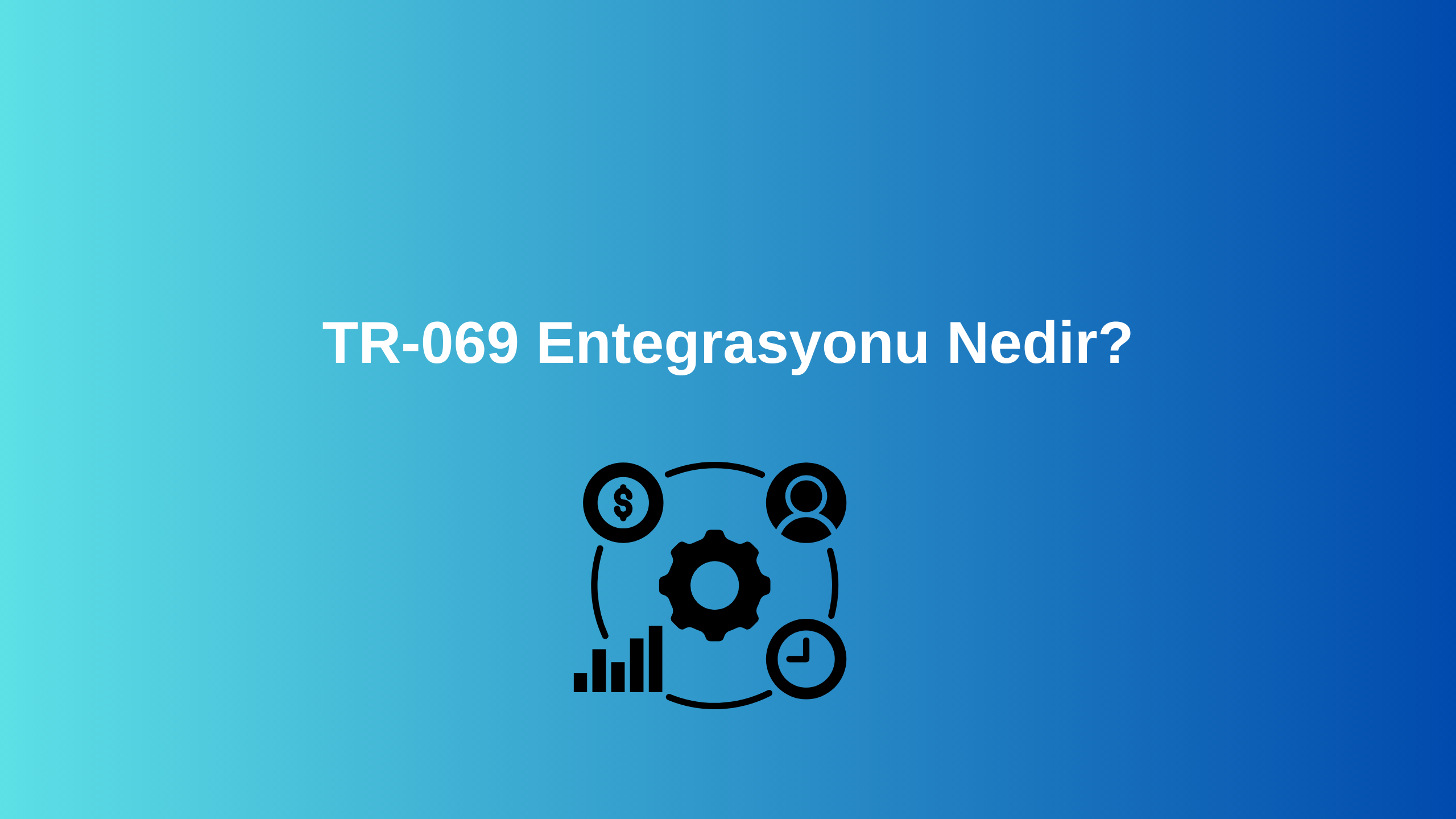 TR-069 Entegrasyonunu Nedir Neden Önemlidir ? 